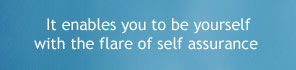 It enables you to be yourself with the flare of self assurance